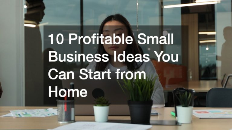 10 Profitable Small Business Ideas You Can Start from Home